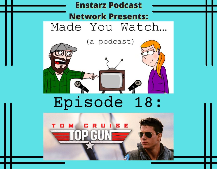 Made you Watch... (a podcast) Ep. 18: Top Gun